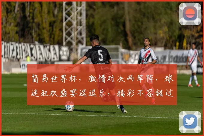 简易世界杯，激情对决两军阵，球迷狂欢盛宴逗逗乐，精彩不容错过